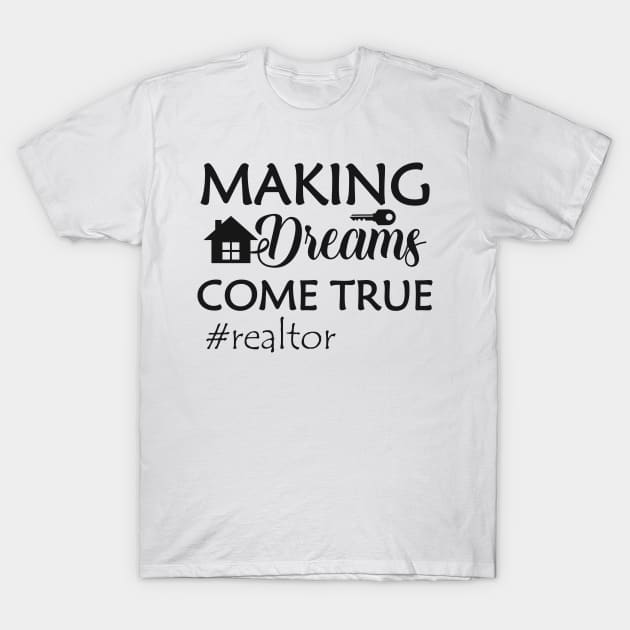 Realtor - Making dreams come true T-Shirt by KC Happy Shop